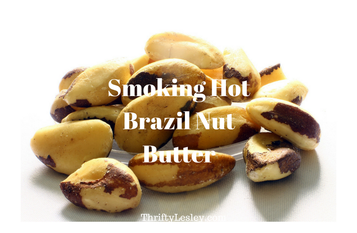 Smoking Hot Brazil Nut Butter. Gorgeous, easy and at least 60% cheaper than shop bought